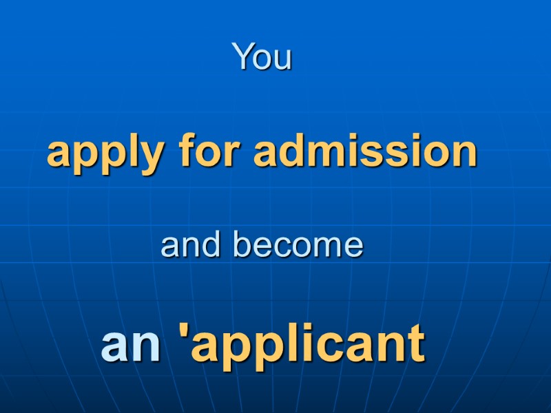 You  apply for admission  and become  an 'applicant